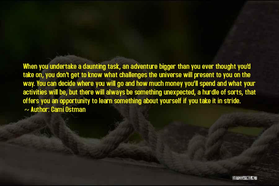 Cami Ostman Quotes: When You Undertake A Daunting Task, An Adventure Bigger Than You Ever Thought You'd Take On, You Don't Get To