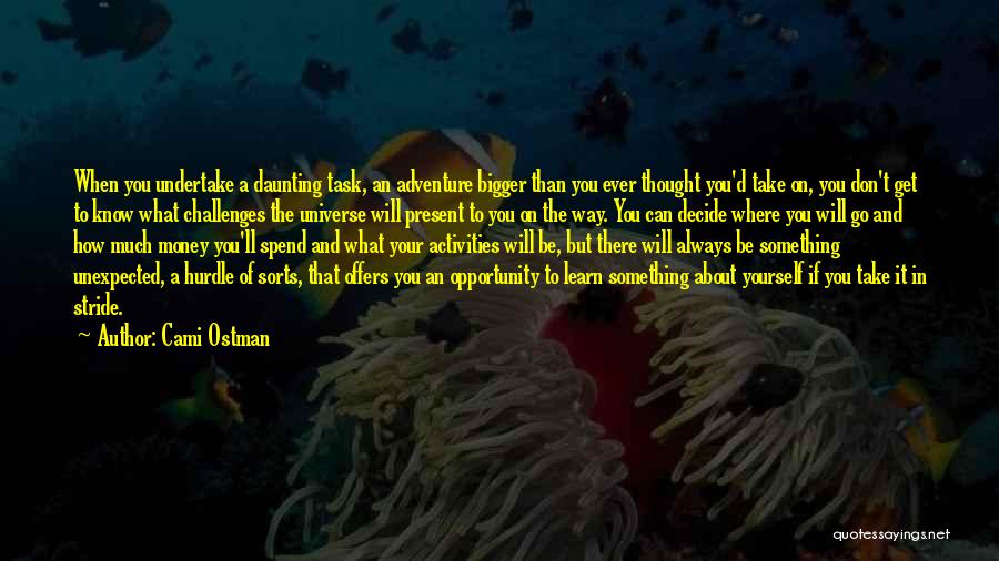 Cami Ostman Quotes: When You Undertake A Daunting Task, An Adventure Bigger Than You Ever Thought You'd Take On, You Don't Get To