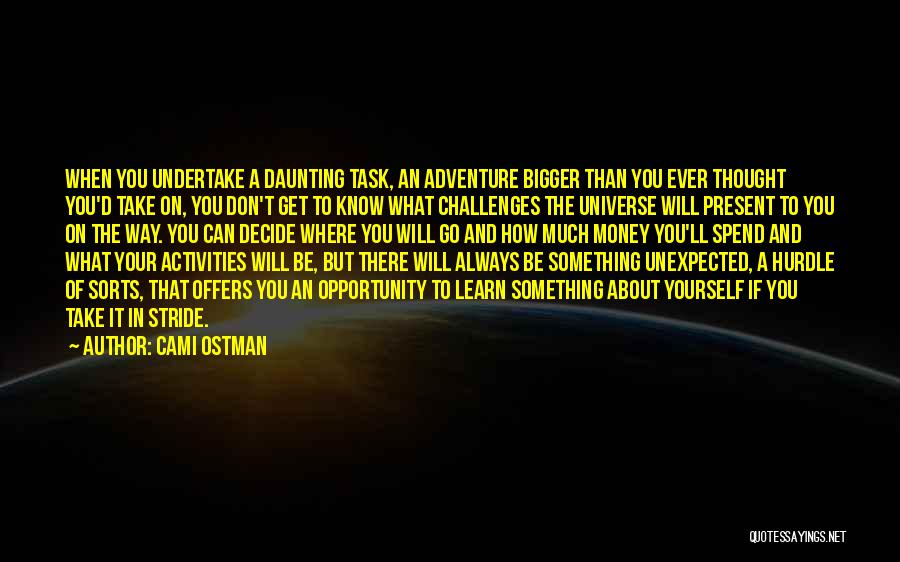 Cami Ostman Quotes: When You Undertake A Daunting Task, An Adventure Bigger Than You Ever Thought You'd Take On, You Don't Get To