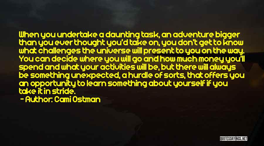 Cami Ostman Quotes: When You Undertake A Daunting Task, An Adventure Bigger Than You Ever Thought You'd Take On, You Don't Get To