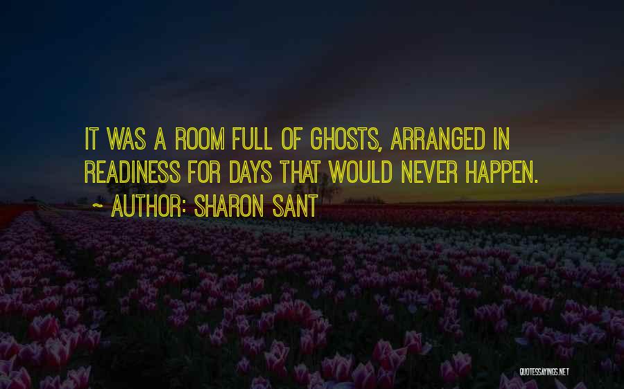 Sharon Sant Quotes: It Was A Room Full Of Ghosts, Arranged In Readiness For Days That Would Never Happen.