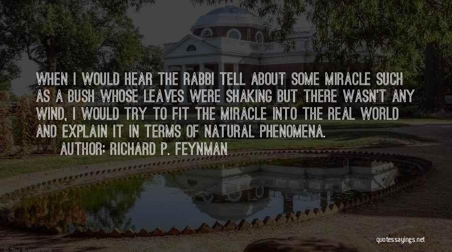 Richard P. Feynman Quotes: When I Would Hear The Rabbi Tell About Some Miracle Such As A Bush Whose Leaves Were Shaking But There