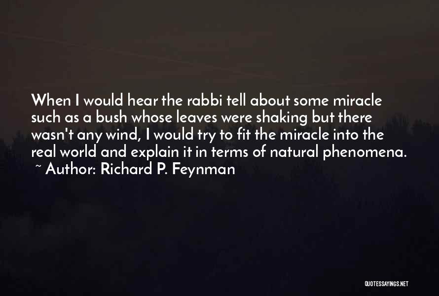 Richard P. Feynman Quotes: When I Would Hear The Rabbi Tell About Some Miracle Such As A Bush Whose Leaves Were Shaking But There