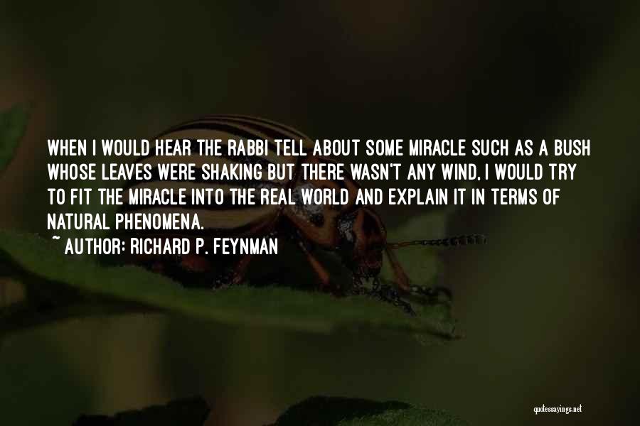 Richard P. Feynman Quotes: When I Would Hear The Rabbi Tell About Some Miracle Such As A Bush Whose Leaves Were Shaking But There