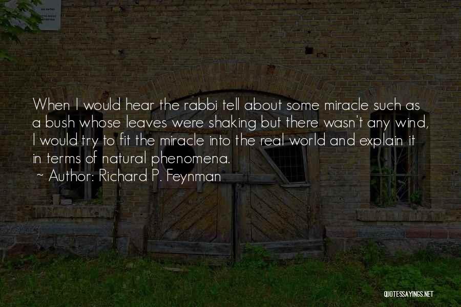 Richard P. Feynman Quotes: When I Would Hear The Rabbi Tell About Some Miracle Such As A Bush Whose Leaves Were Shaking But There