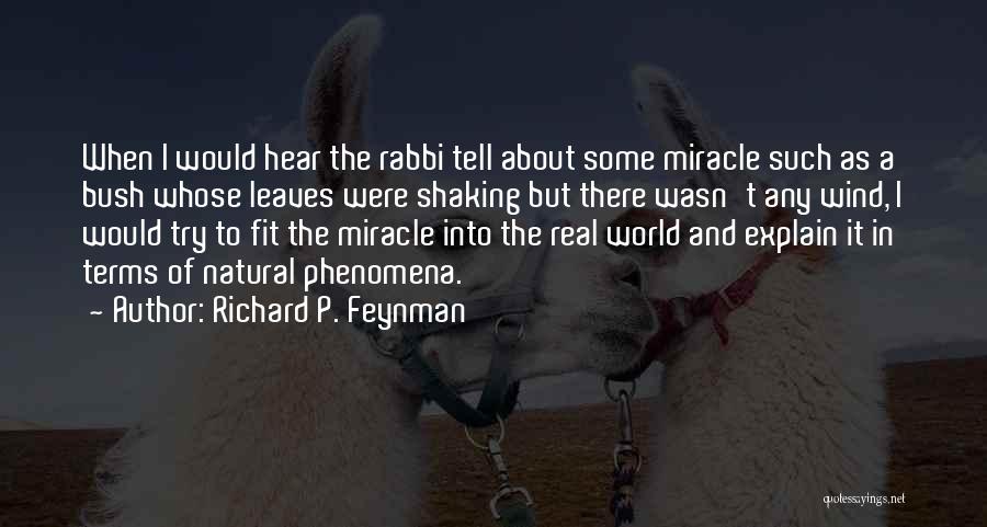 Richard P. Feynman Quotes: When I Would Hear The Rabbi Tell About Some Miracle Such As A Bush Whose Leaves Were Shaking But There