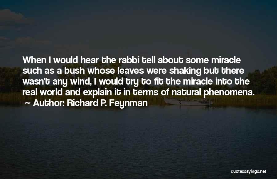 Richard P. Feynman Quotes: When I Would Hear The Rabbi Tell About Some Miracle Such As A Bush Whose Leaves Were Shaking But There