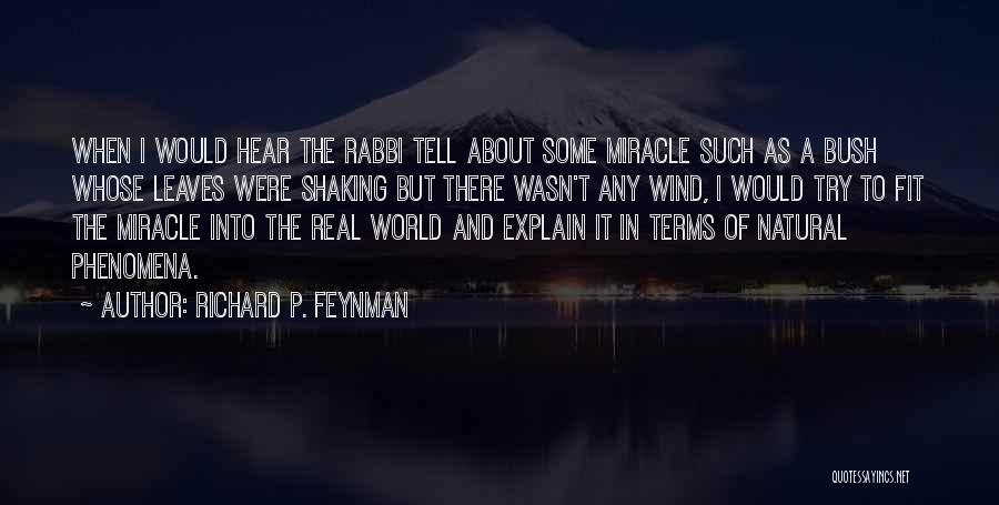 Richard P. Feynman Quotes: When I Would Hear The Rabbi Tell About Some Miracle Such As A Bush Whose Leaves Were Shaking But There