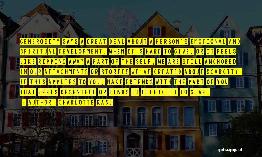 Charlotte Kasl Quotes: Generosity Says A Great Deal About A Person's Emotional And Spiritual Development. When It's Hard To Give, Or It Feels
