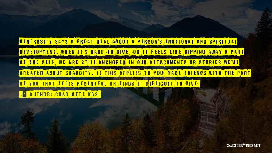 Charlotte Kasl Quotes: Generosity Says A Great Deal About A Person's Emotional And Spiritual Development. When It's Hard To Give, Or It Feels