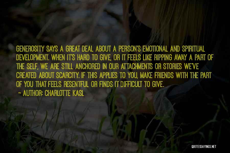 Charlotte Kasl Quotes: Generosity Says A Great Deal About A Person's Emotional And Spiritual Development. When It's Hard To Give, Or It Feels