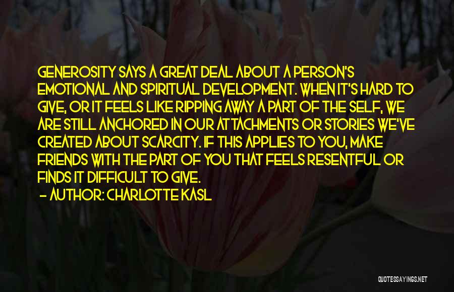 Charlotte Kasl Quotes: Generosity Says A Great Deal About A Person's Emotional And Spiritual Development. When It's Hard To Give, Or It Feels