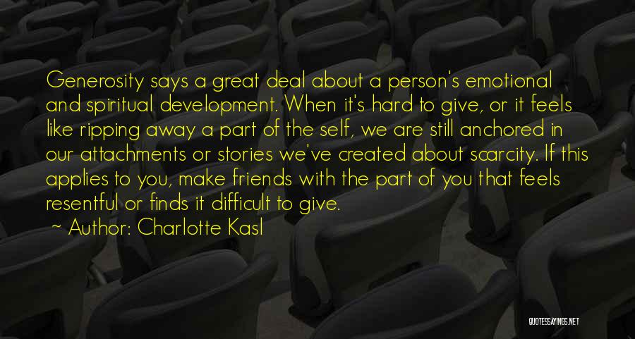 Charlotte Kasl Quotes: Generosity Says A Great Deal About A Person's Emotional And Spiritual Development. When It's Hard To Give, Or It Feels