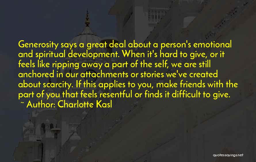 Charlotte Kasl Quotes: Generosity Says A Great Deal About A Person's Emotional And Spiritual Development. When It's Hard To Give, Or It Feels
