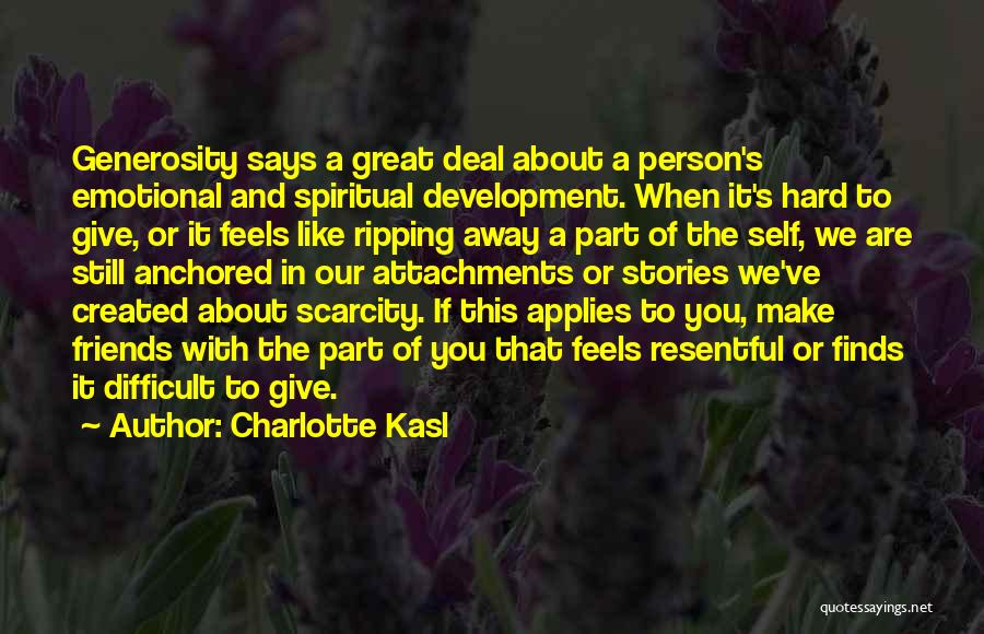 Charlotte Kasl Quotes: Generosity Says A Great Deal About A Person's Emotional And Spiritual Development. When It's Hard To Give, Or It Feels