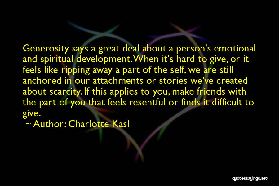 Charlotte Kasl Quotes: Generosity Says A Great Deal About A Person's Emotional And Spiritual Development. When It's Hard To Give, Or It Feels