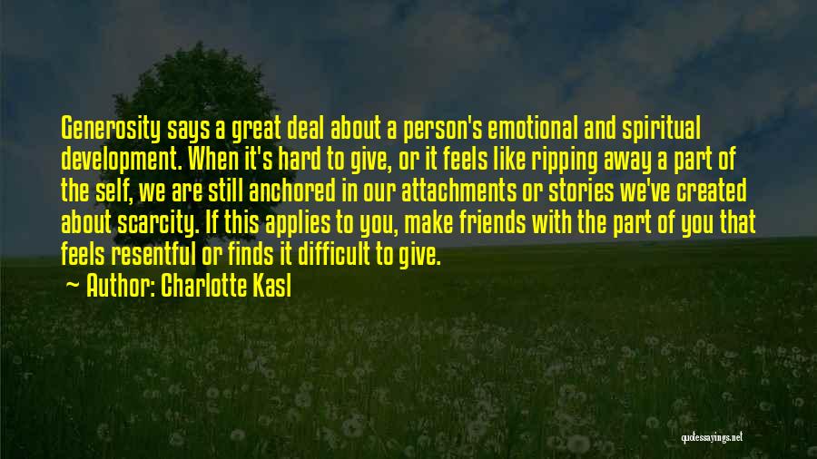 Charlotte Kasl Quotes: Generosity Says A Great Deal About A Person's Emotional And Spiritual Development. When It's Hard To Give, Or It Feels