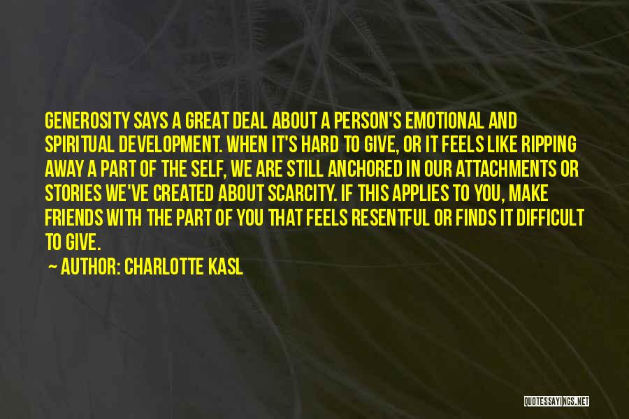 Charlotte Kasl Quotes: Generosity Says A Great Deal About A Person's Emotional And Spiritual Development. When It's Hard To Give, Or It Feels