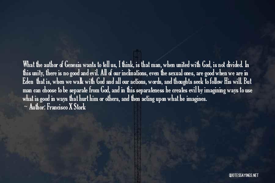 Francisco X Stork Quotes: What The Author Of Genesis Wants To Tell Us, I Think, Is That Man, When United With God, Is Not