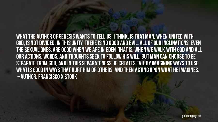 Francisco X Stork Quotes: What The Author Of Genesis Wants To Tell Us, I Think, Is That Man, When United With God, Is Not