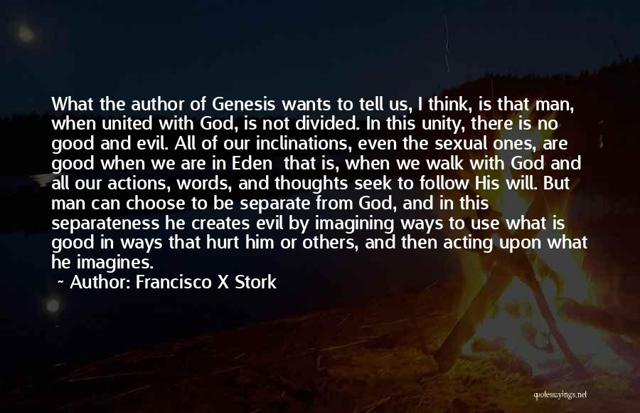 Francisco X Stork Quotes: What The Author Of Genesis Wants To Tell Us, I Think, Is That Man, When United With God, Is Not