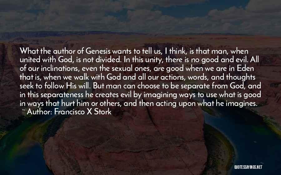 Francisco X Stork Quotes: What The Author Of Genesis Wants To Tell Us, I Think, Is That Man, When United With God, Is Not