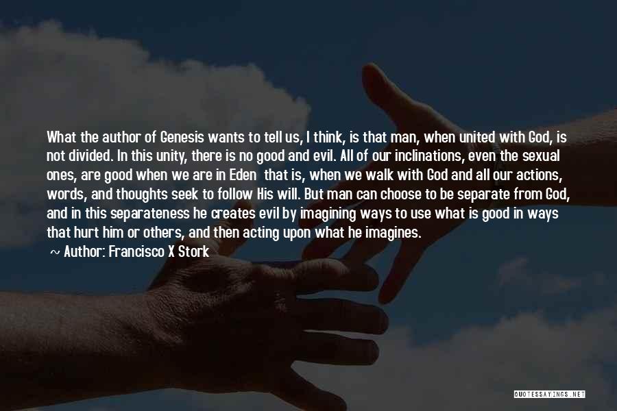 Francisco X Stork Quotes: What The Author Of Genesis Wants To Tell Us, I Think, Is That Man, When United With God, Is Not