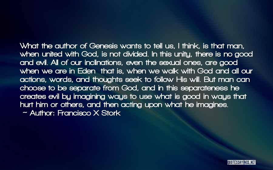 Francisco X Stork Quotes: What The Author Of Genesis Wants To Tell Us, I Think, Is That Man, When United With God, Is Not