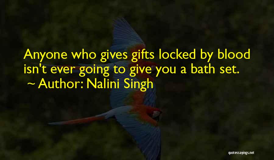 Nalini Singh Quotes: Anyone Who Gives Gifts Locked By Blood Isn't Ever Going To Give You A Bath Set.