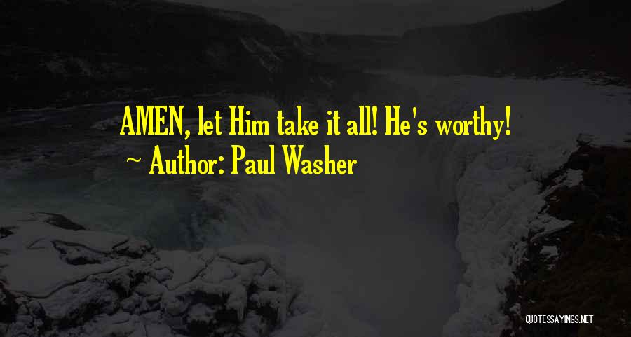 Paul Washer Quotes: Amen, Let Him Take It All! He's Worthy!