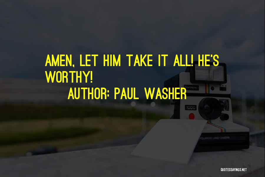 Paul Washer Quotes: Amen, Let Him Take It All! He's Worthy!