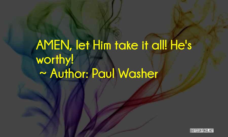 Paul Washer Quotes: Amen, Let Him Take It All! He's Worthy!