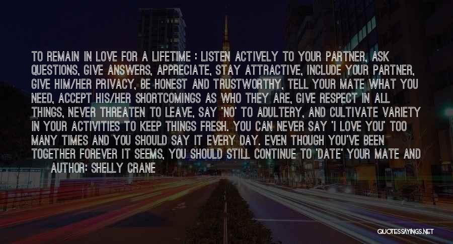 Shelly Crane Quotes: To Remain In Love For A Lifetime : Listen Actively To Your Partner, Ask Questions, Give Answers, Appreciate, Stay Attractive,