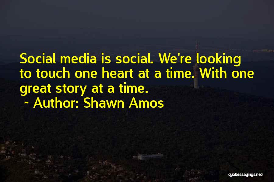 Shawn Amos Quotes: Social Media Is Social. We're Looking To Touch One Heart At A Time. With One Great Story At A Time.