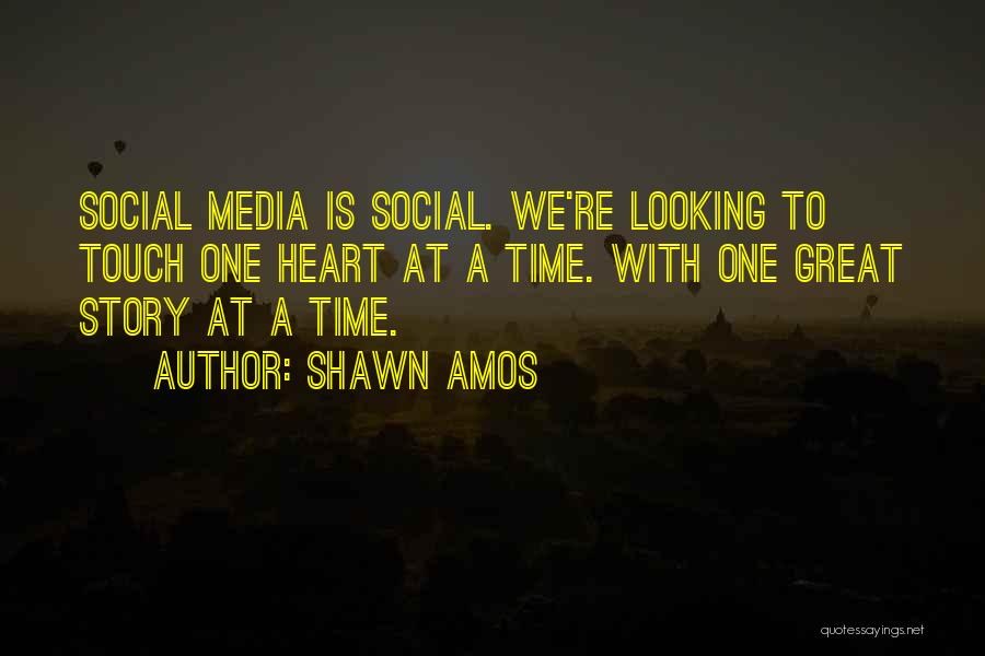 Shawn Amos Quotes: Social Media Is Social. We're Looking To Touch One Heart At A Time. With One Great Story At A Time.