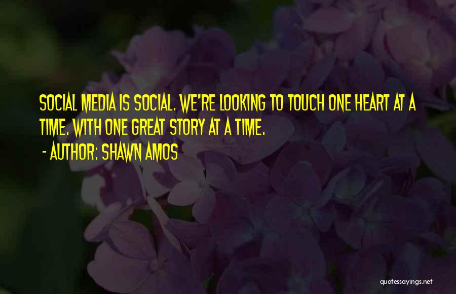 Shawn Amos Quotes: Social Media Is Social. We're Looking To Touch One Heart At A Time. With One Great Story At A Time.