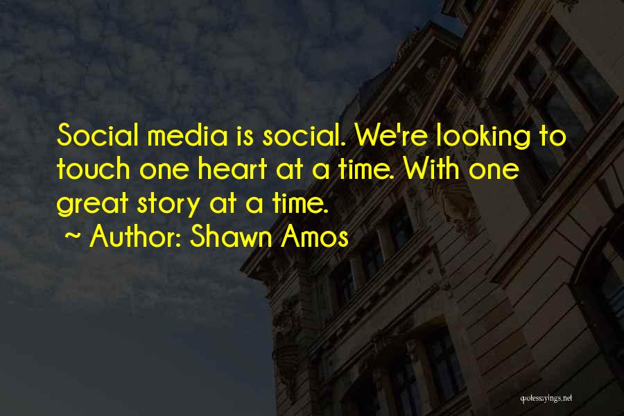 Shawn Amos Quotes: Social Media Is Social. We're Looking To Touch One Heart At A Time. With One Great Story At A Time.