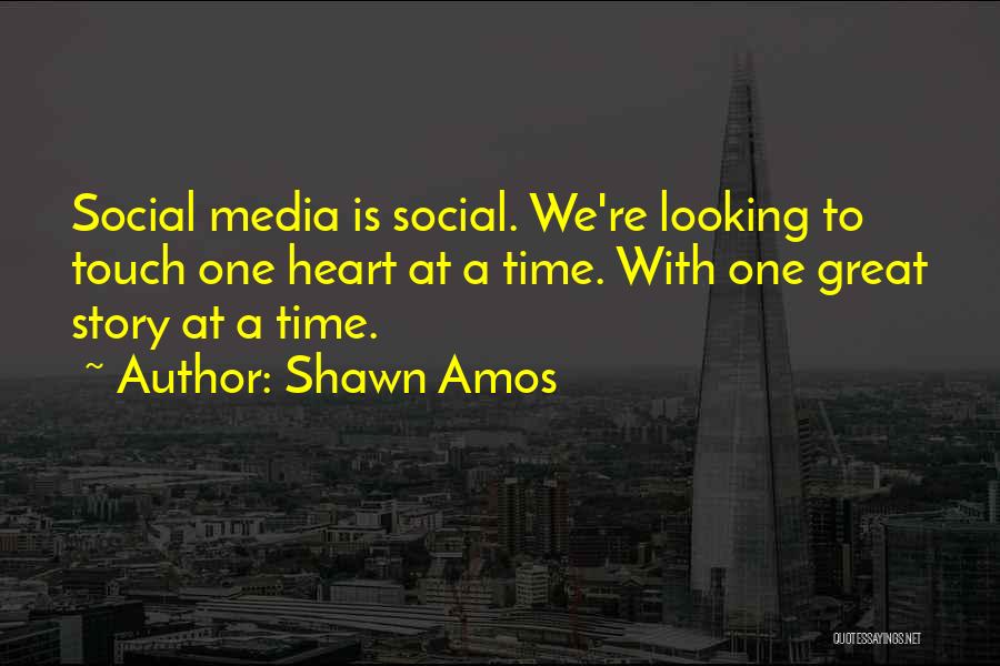 Shawn Amos Quotes: Social Media Is Social. We're Looking To Touch One Heart At A Time. With One Great Story At A Time.