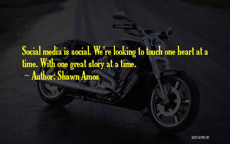 Shawn Amos Quotes: Social Media Is Social. We're Looking To Touch One Heart At A Time. With One Great Story At A Time.