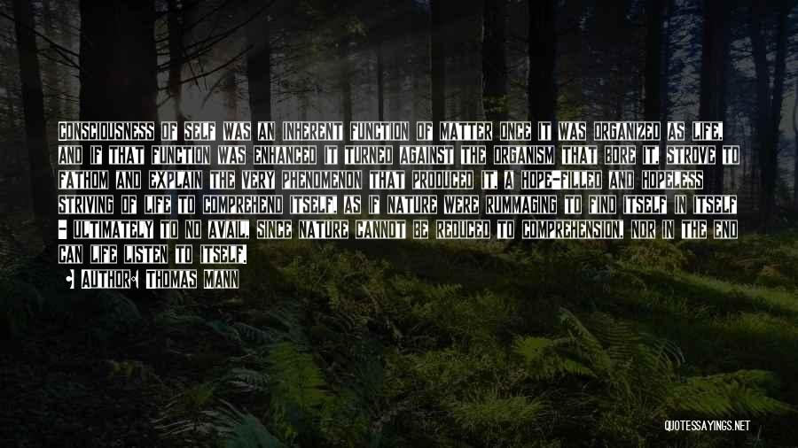Thomas Mann Quotes: Consciousness Of Self Was An Inherent Function Of Matter Once It Was Organized As Life, And If That Function Was