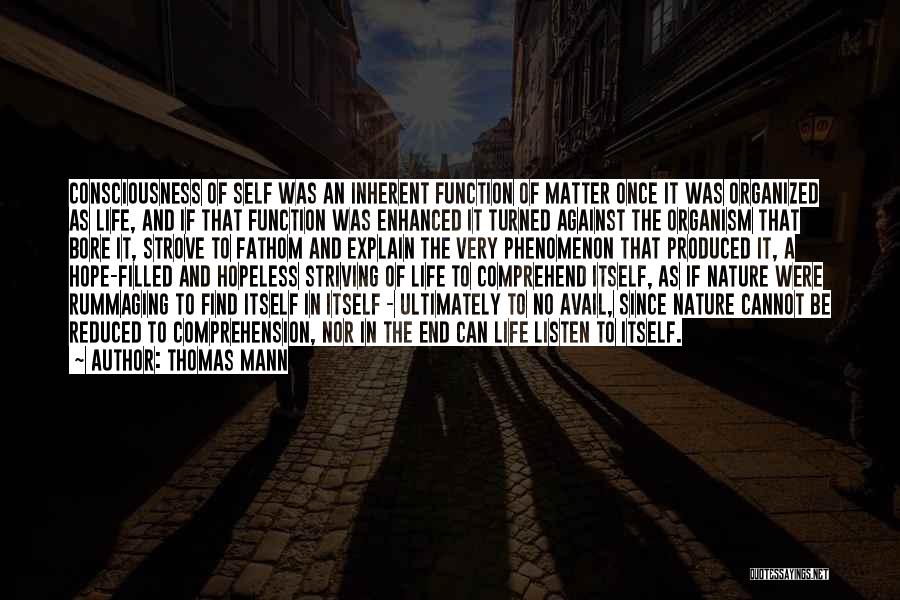Thomas Mann Quotes: Consciousness Of Self Was An Inherent Function Of Matter Once It Was Organized As Life, And If That Function Was