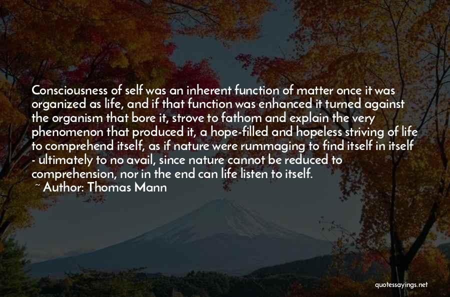 Thomas Mann Quotes: Consciousness Of Self Was An Inherent Function Of Matter Once It Was Organized As Life, And If That Function Was