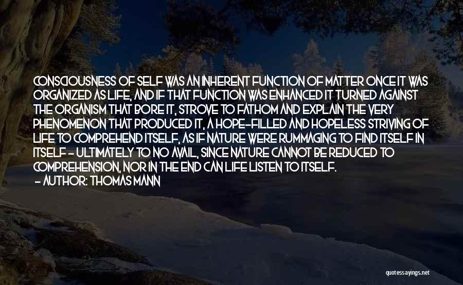 Thomas Mann Quotes: Consciousness Of Self Was An Inherent Function Of Matter Once It Was Organized As Life, And If That Function Was