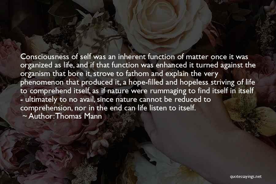 Thomas Mann Quotes: Consciousness Of Self Was An Inherent Function Of Matter Once It Was Organized As Life, And If That Function Was