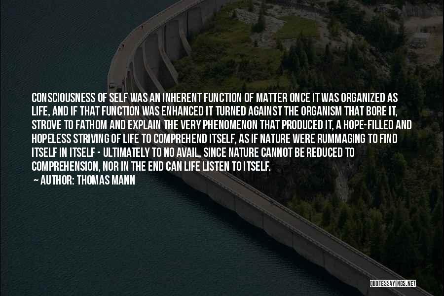 Thomas Mann Quotes: Consciousness Of Self Was An Inherent Function Of Matter Once It Was Organized As Life, And If That Function Was