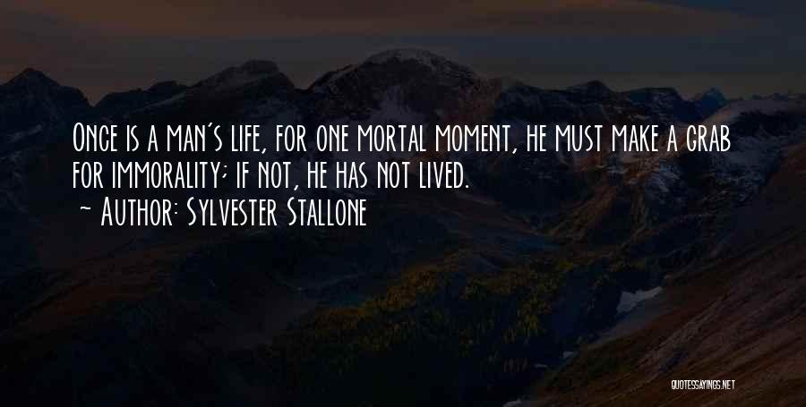 Sylvester Stallone Quotes: Once Is A Man's Life, For One Mortal Moment, He Must Make A Grab For Immorality; If Not, He Has