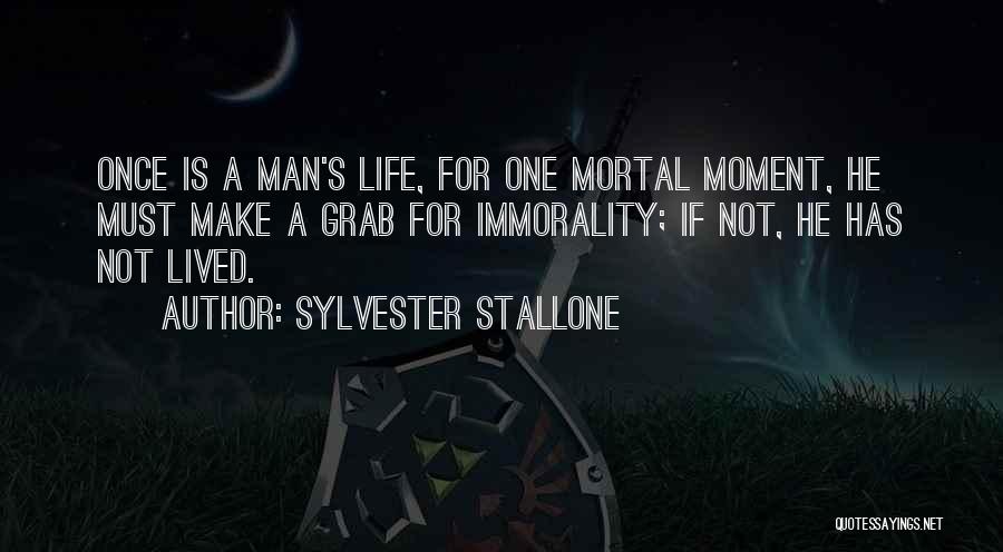 Sylvester Stallone Quotes: Once Is A Man's Life, For One Mortal Moment, He Must Make A Grab For Immorality; If Not, He Has