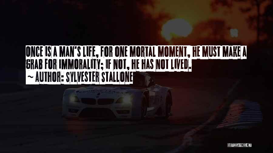 Sylvester Stallone Quotes: Once Is A Man's Life, For One Mortal Moment, He Must Make A Grab For Immorality; If Not, He Has