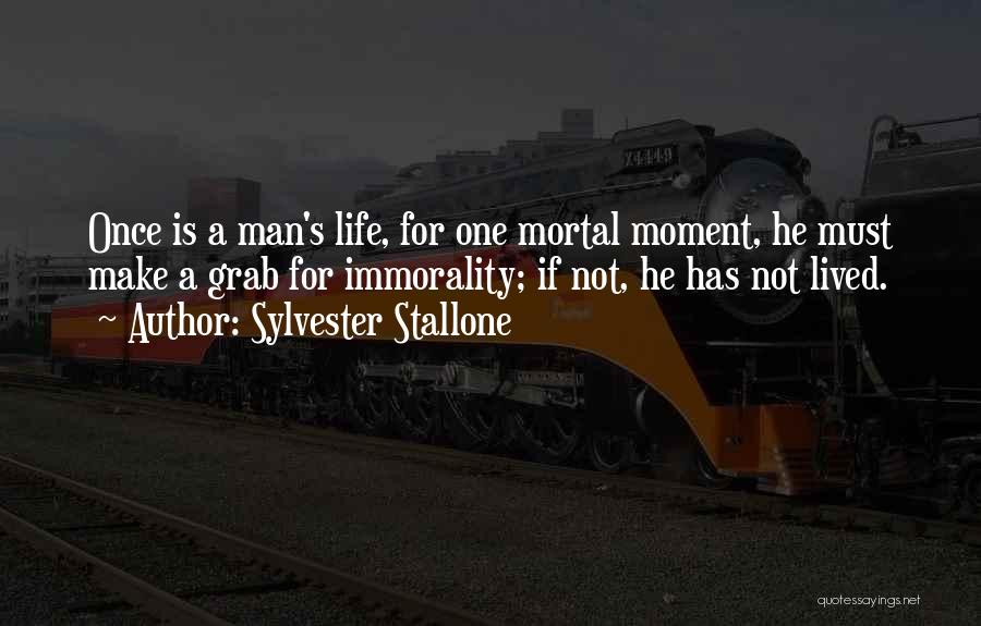 Sylvester Stallone Quotes: Once Is A Man's Life, For One Mortal Moment, He Must Make A Grab For Immorality; If Not, He Has