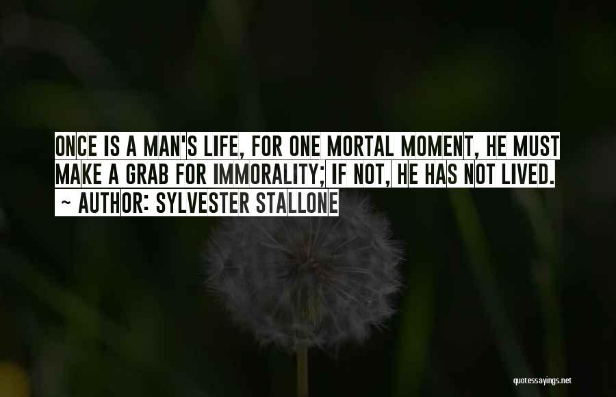 Sylvester Stallone Quotes: Once Is A Man's Life, For One Mortal Moment, He Must Make A Grab For Immorality; If Not, He Has